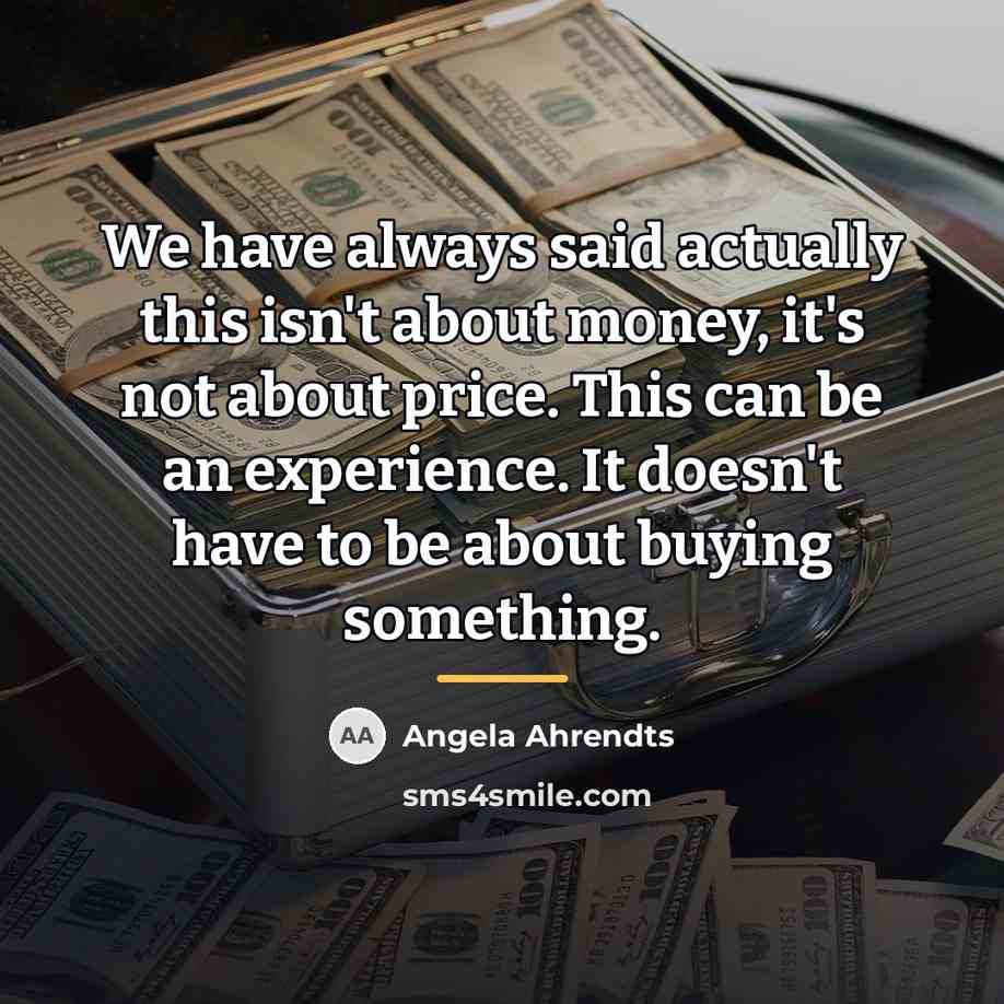 “We have always said actually this isn't about money, it's…” quote by Angela Ahrendts