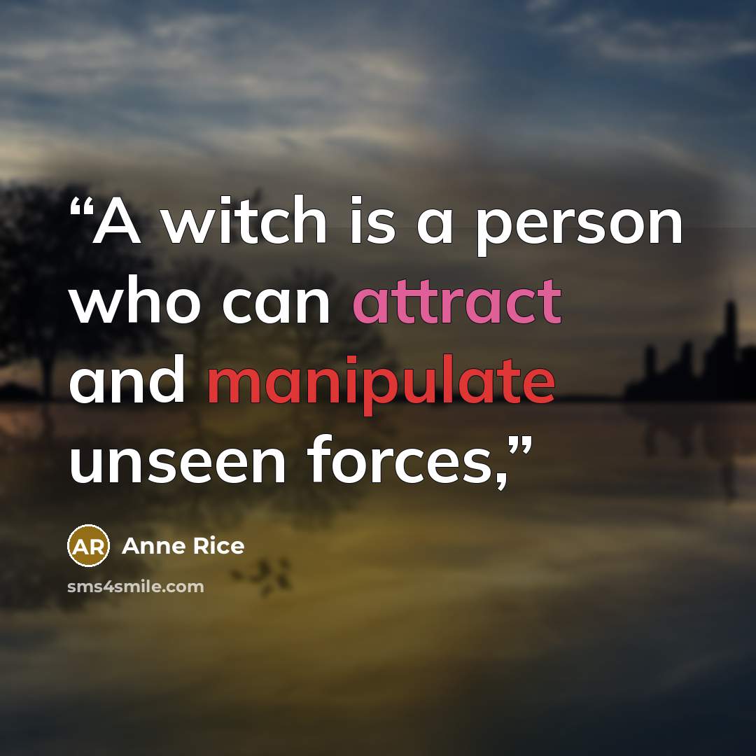 “A witch is a person who can attract and manipulate unseen forces,” quote by Anne Rice