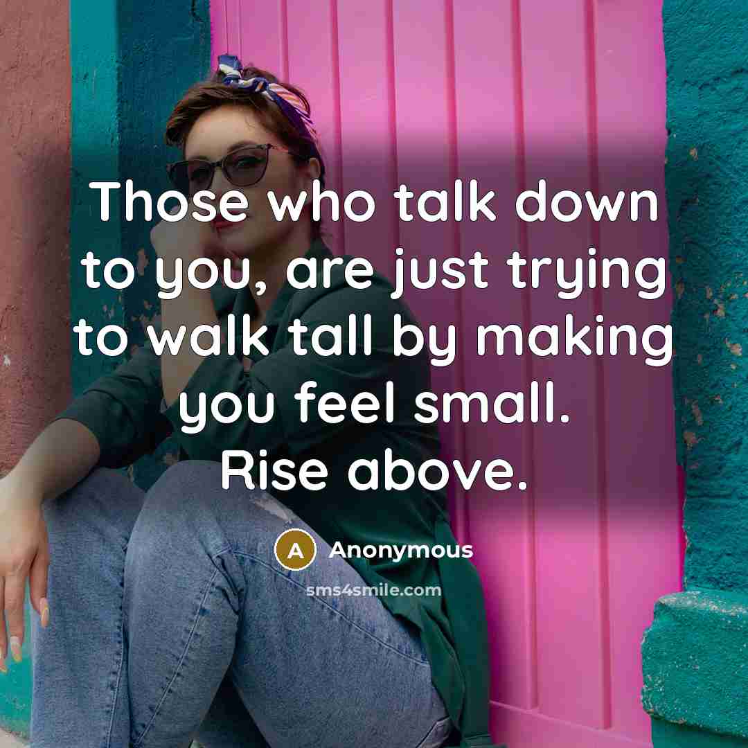 “Those who talk down to you, are just trying to…” quote by Anonymous