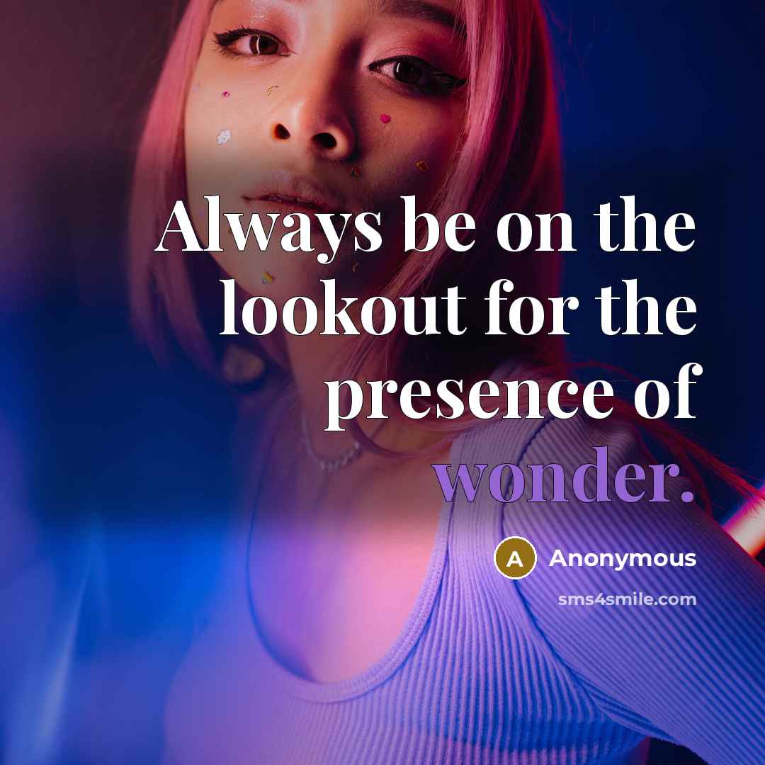 “Always be on the lookout for the presence of wonder.…” quote by Anonymous