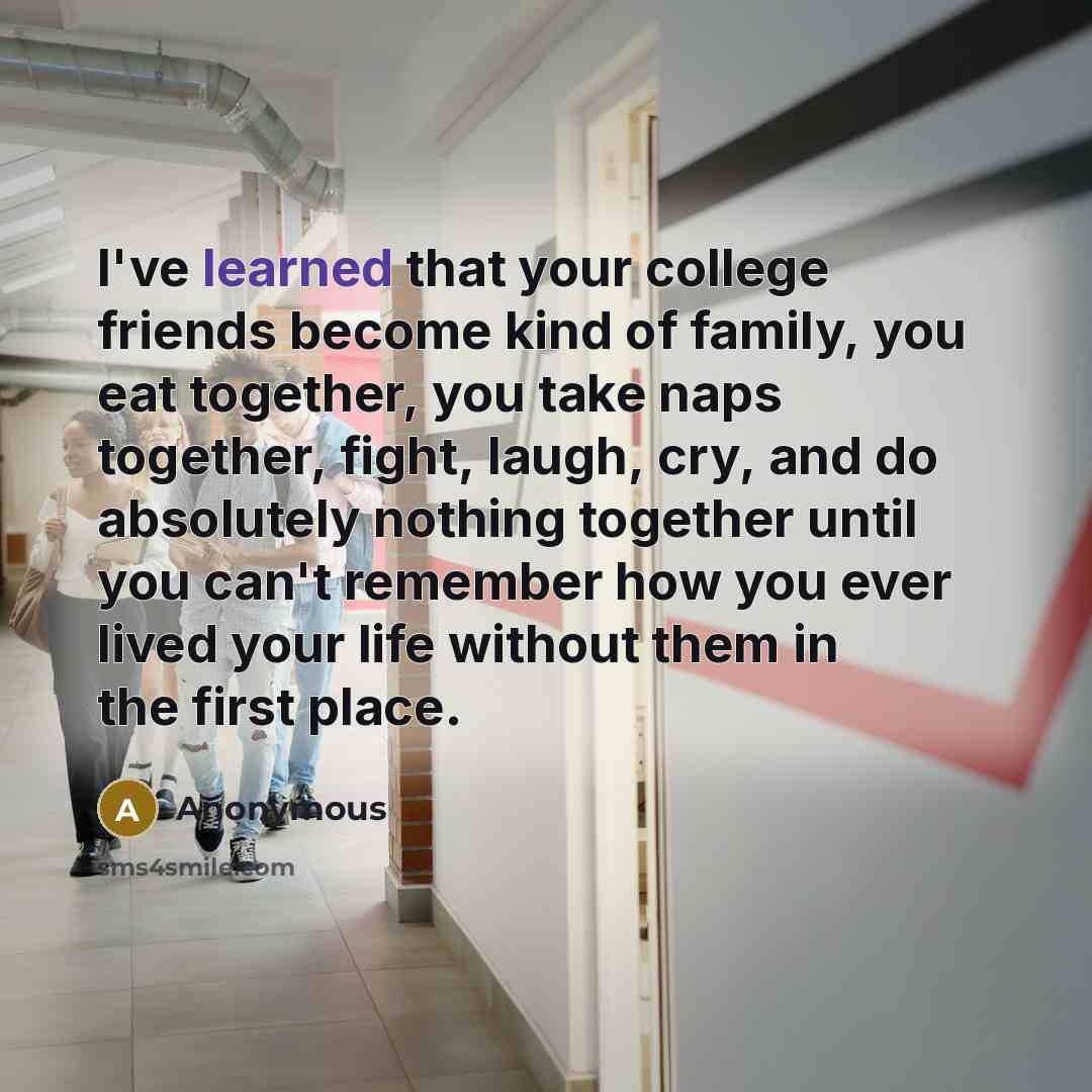 “I've learned that your college friends become kind of family,…” quote by Anonymous