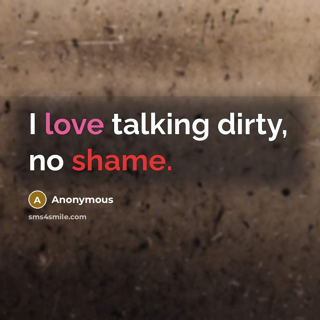 “I love talking dirty, no shame.” quote by Anonymous