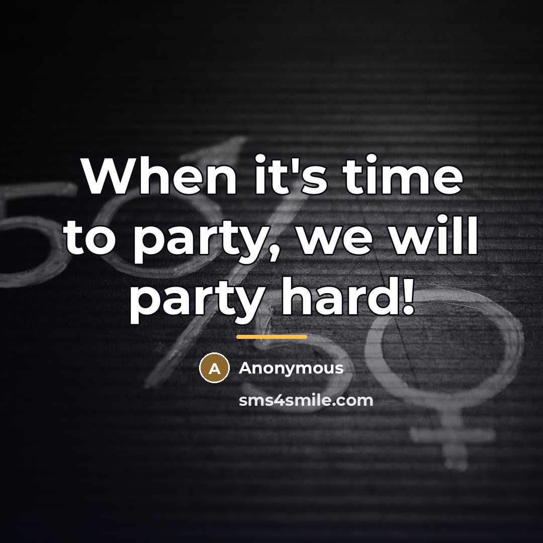 “When it's time to party, we will party hard!…” quote by Anonymous
