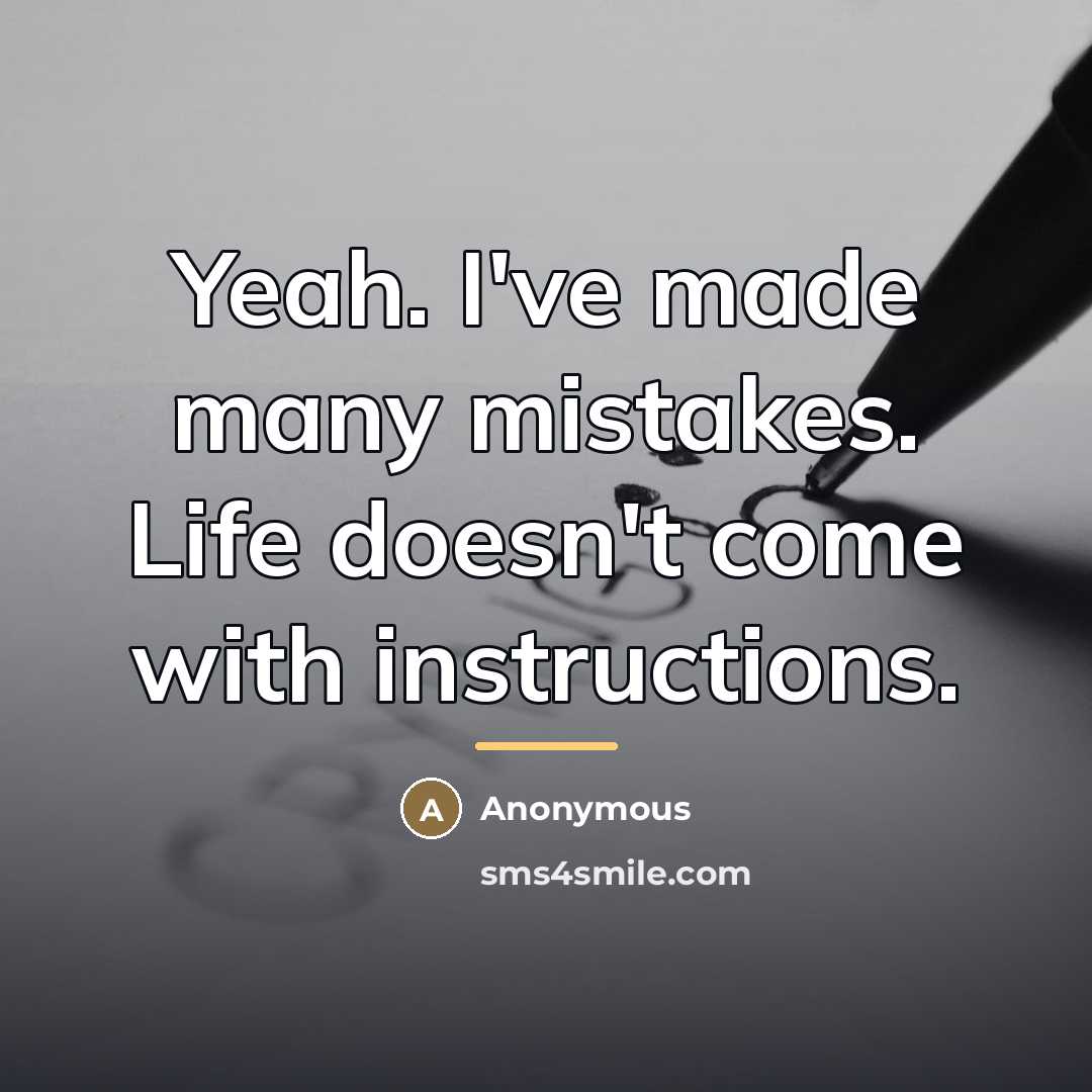 “Yeah. I've made many mistakes. Life doesn't come with instructions.…” quote by Anonymous