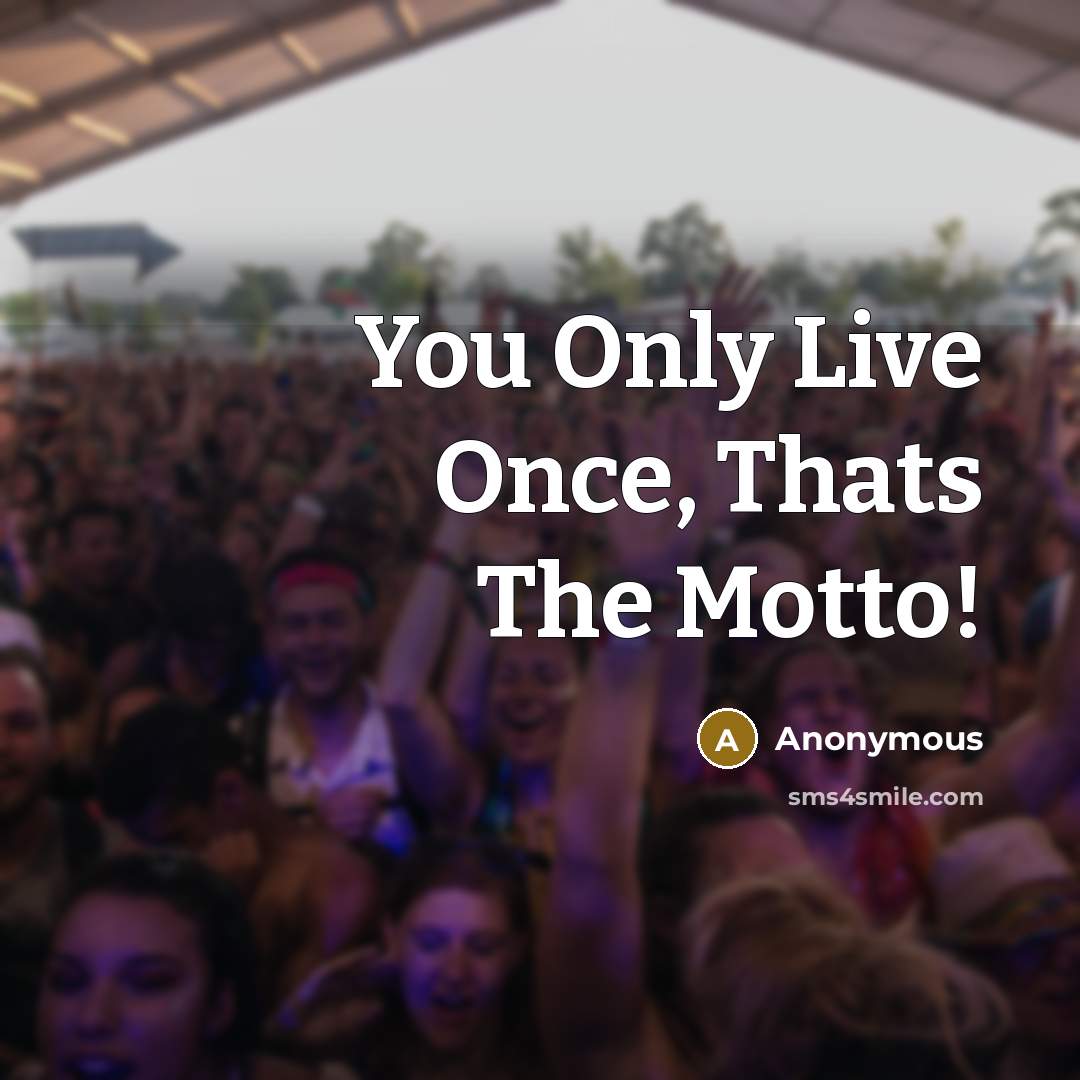“You Only Live Once, Thats The Motto!” quote by Anonymous