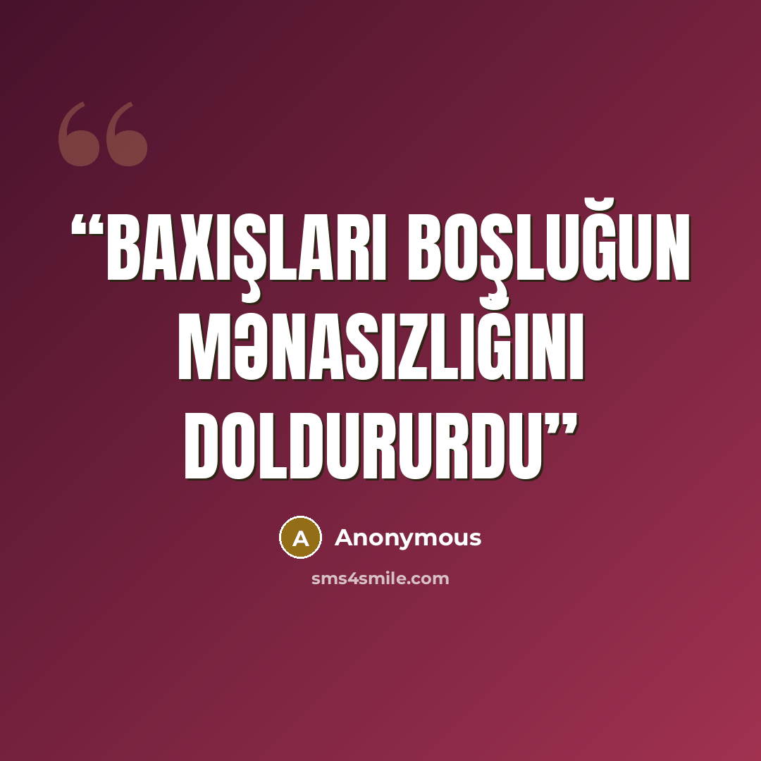 “Baxışları boşluğun mənasızlığını doldururdu” quote by Anonymous
