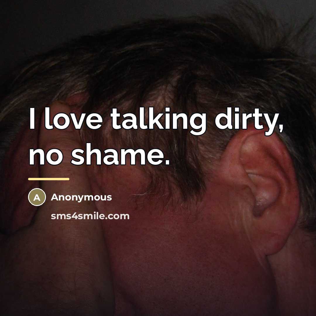 “I love talking dirty, no shame.…” quote by Anonymous