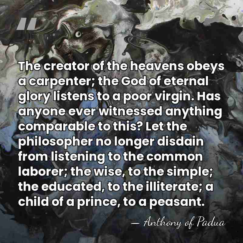 The creator of the heavens obeys a carpenter; the God of eternal&hellip; - Anthony of Padua