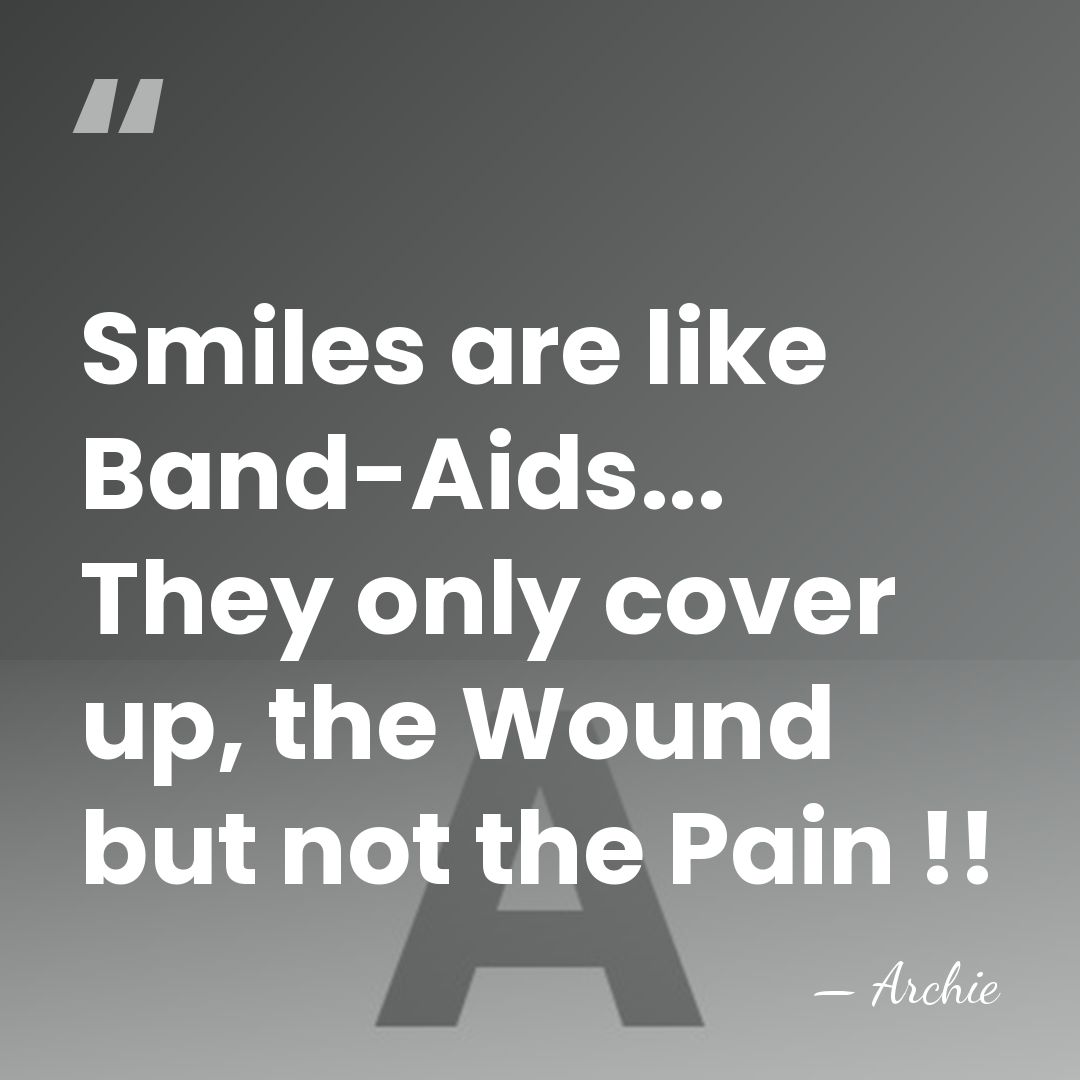 Smiles are like Band-Aids... They only cover up, the Wound but not&hellip; - Archie