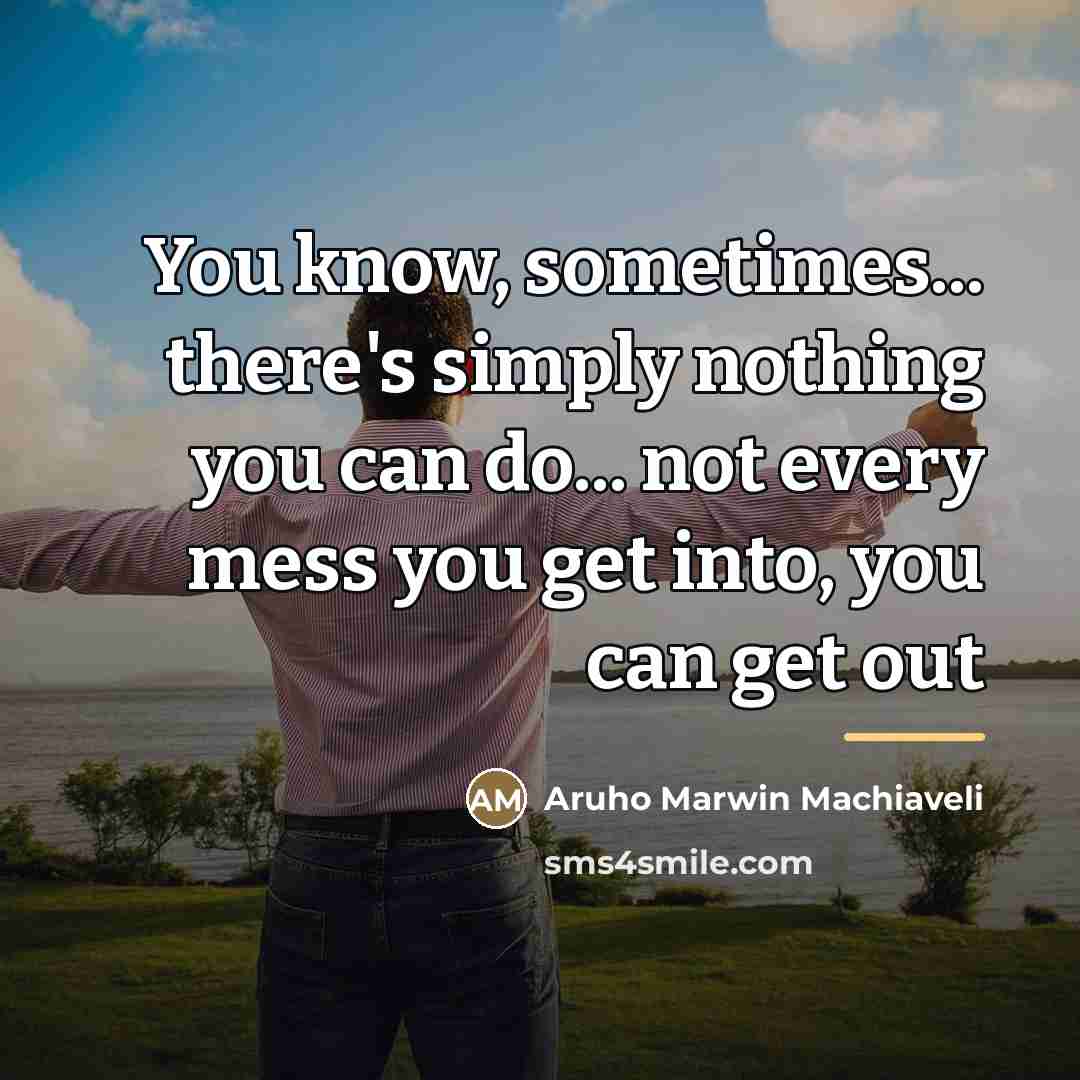 “You know, sometimes... there's simply nothing you can do... not…” quote by Aruho Marwin Machiaveli