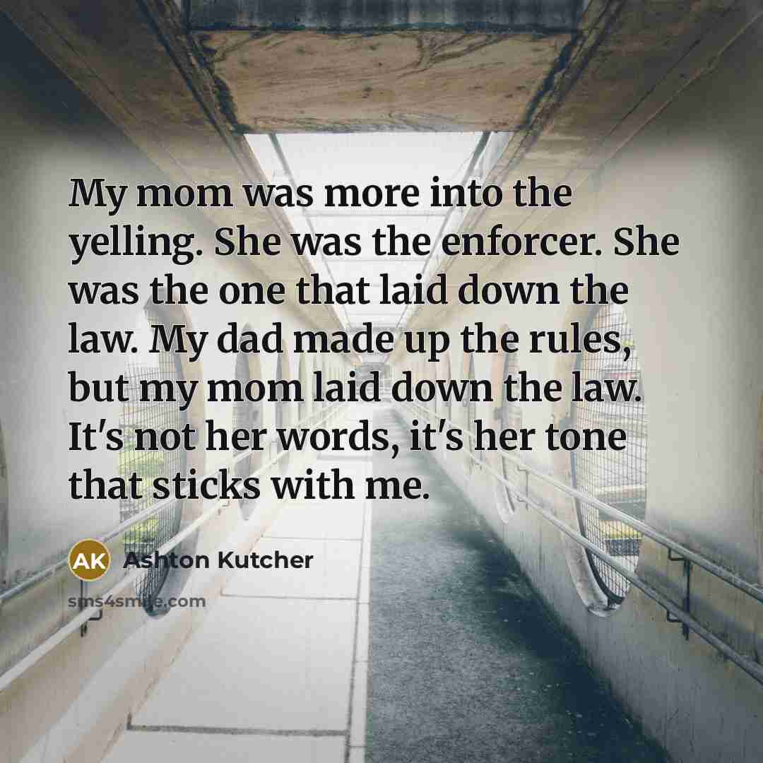 “My mom was more into the yelling. She was the…” quote by Ashton Kutcher