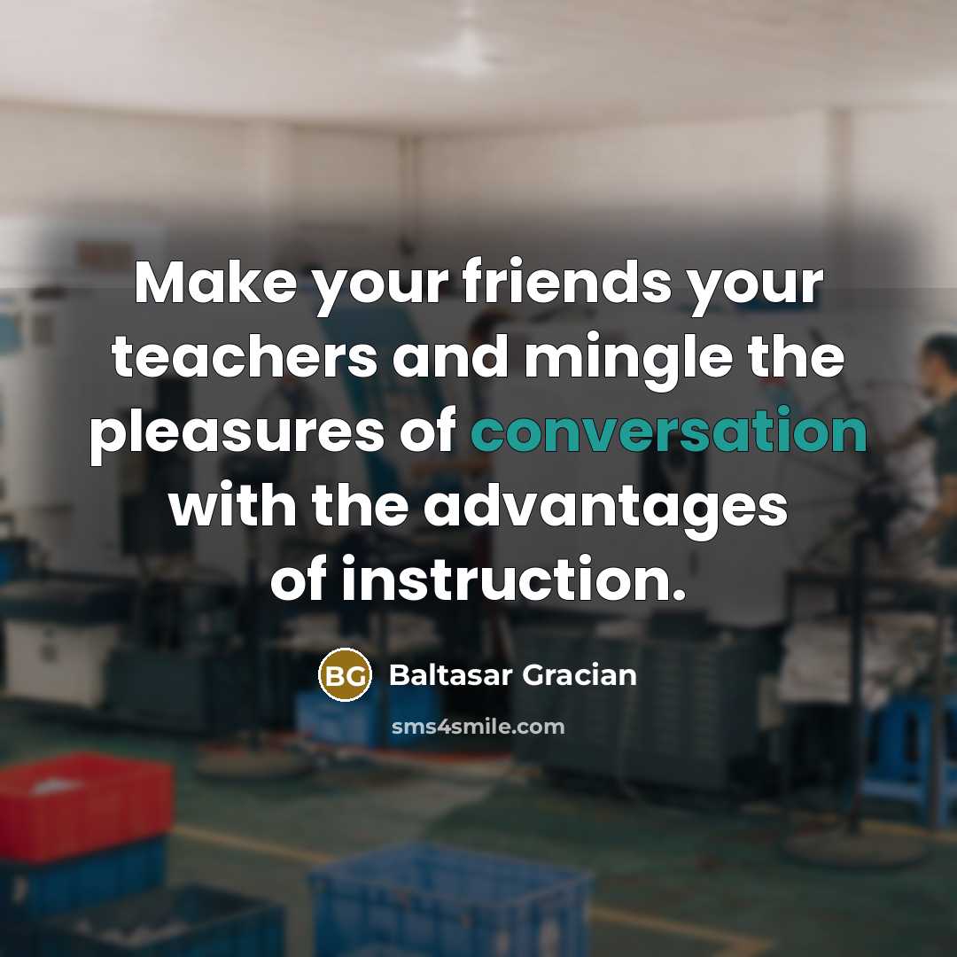 “Make your friends your teachers and mingle the pleasures of…” quote by Baltasar Gracian