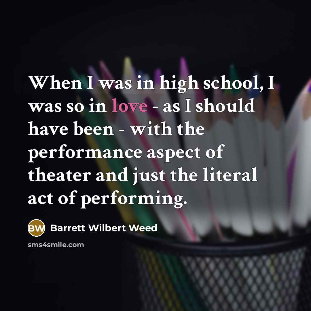 “When I was in high school, I was so in…” quote by Barrett Wilbert Weed
