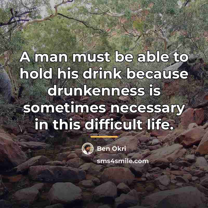 “A man must be able to hold his drink because…” quote by Ben Okri