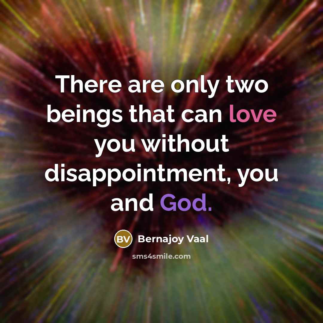 “There are only two beings that can love you without disappointment, you and God.” quote by Bernajoy Vaal