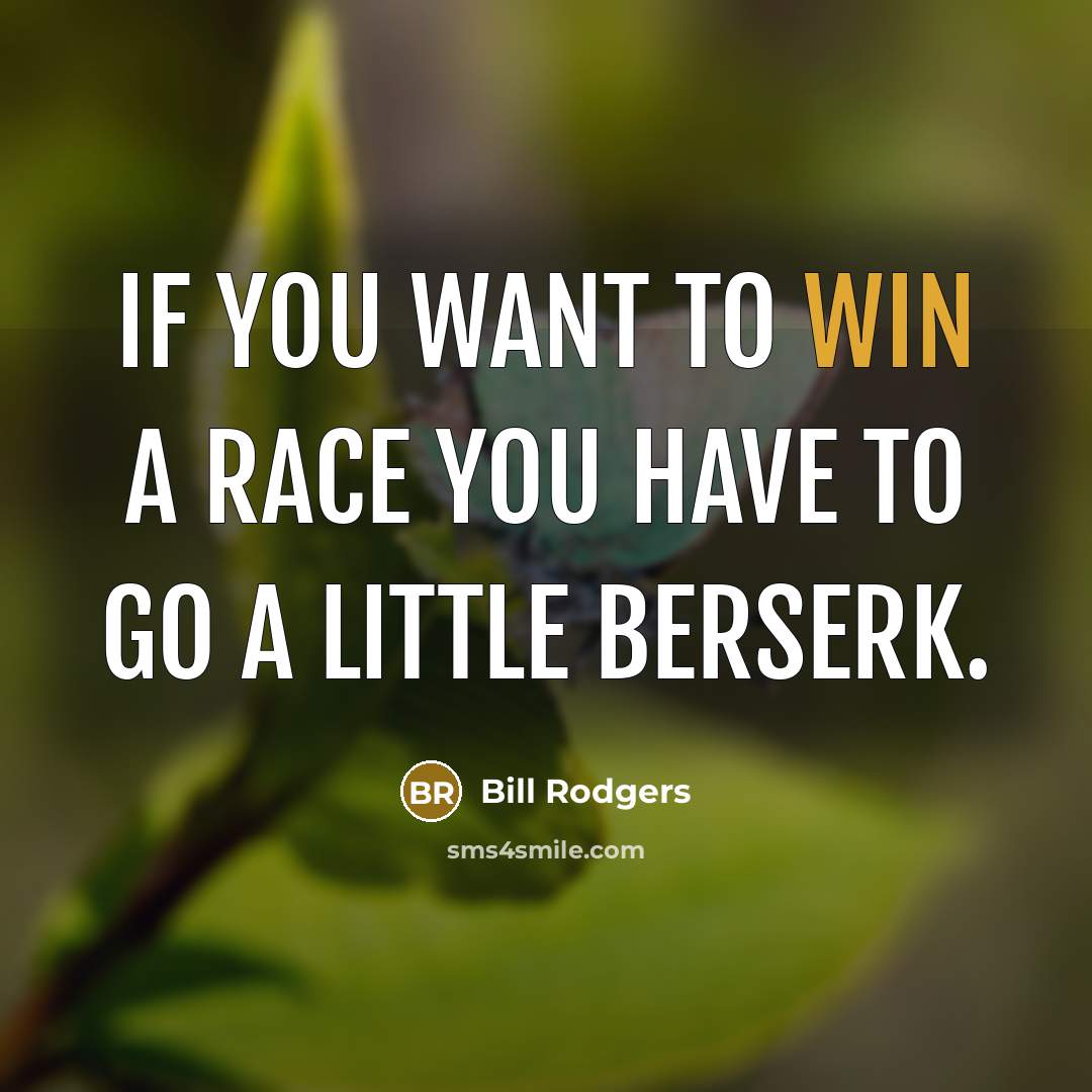 “If you want to win a race you have to…” quote by Bill Rodgers