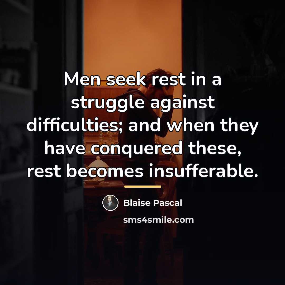 “Men seek rest in a struggle against difficulties; and when…” quote by Blaise Pascal