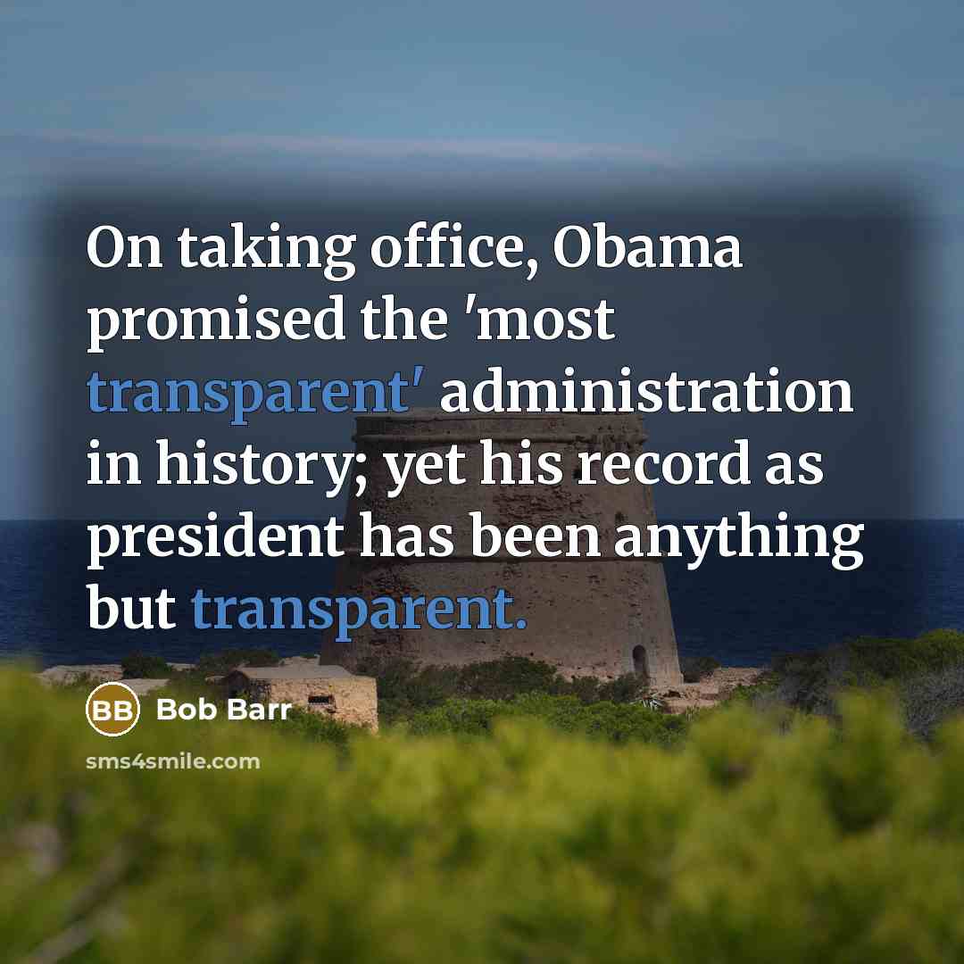 “On taking office, Obama promised the 'most transparent' administration in…” quote by Bob Barr