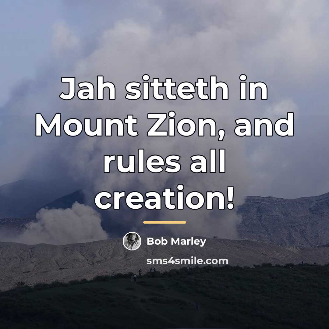 “Jah sitteth in Mount Zion, and rules all creation!…” quote by Bob Marley