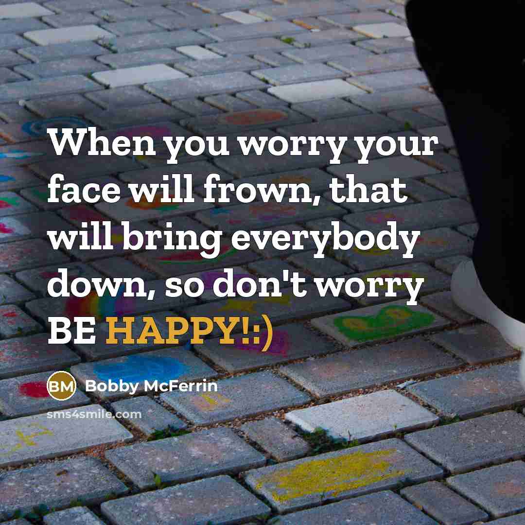 “When you worry your face will frown, that will bring…” quote by Bobby McFerrin