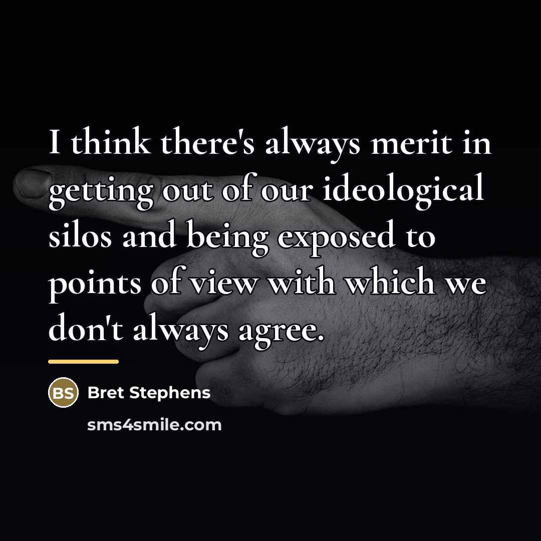 “I think there's always merit in getting out of our…” quote by Bret Stephens