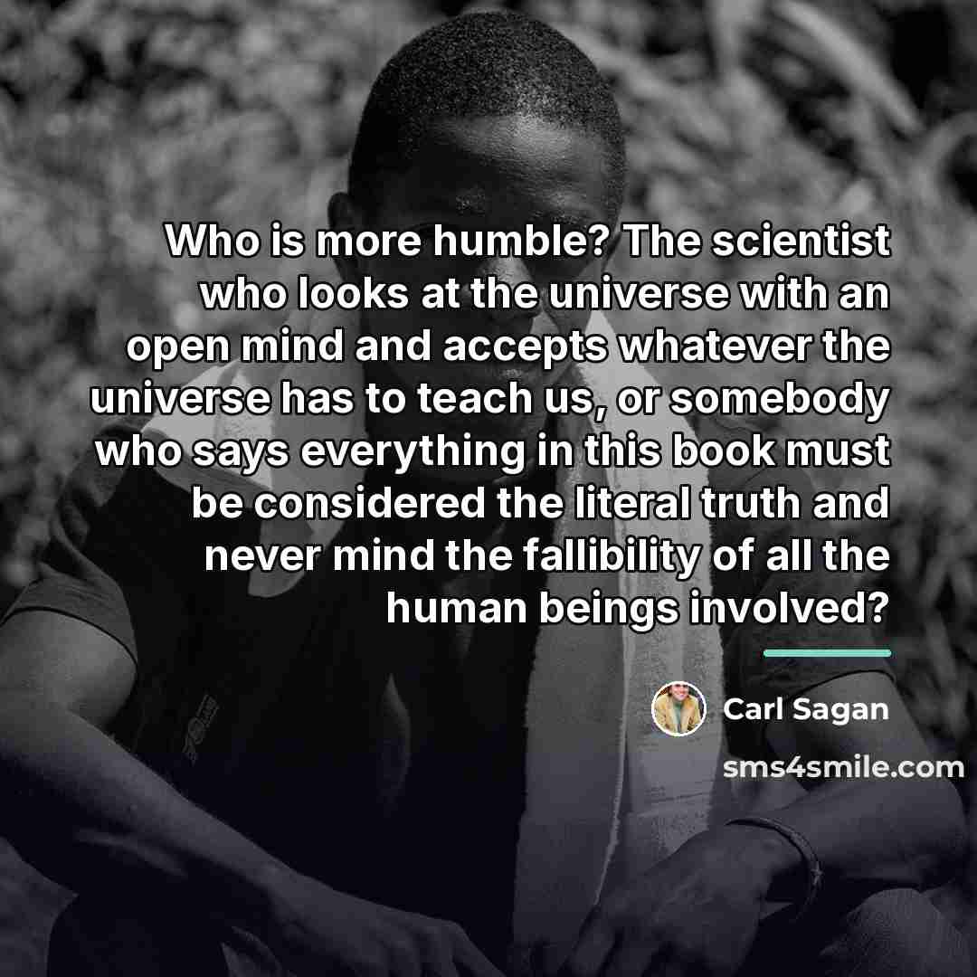 “Who is more humble? The scientist who looks at the…” quote by Carl Sagan