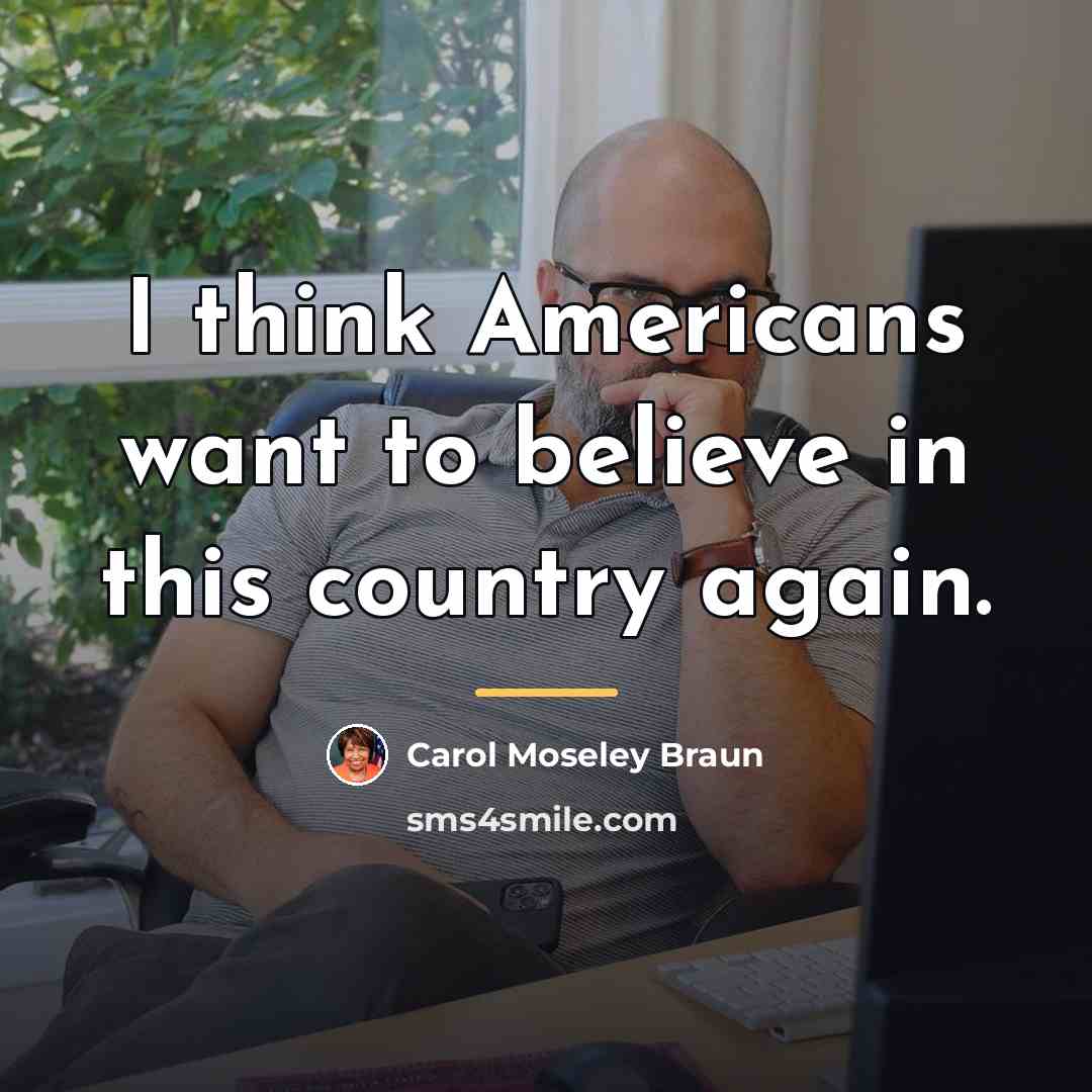 “I think Americans want to believe in this country again.…” quote by Carol Moseley Braun