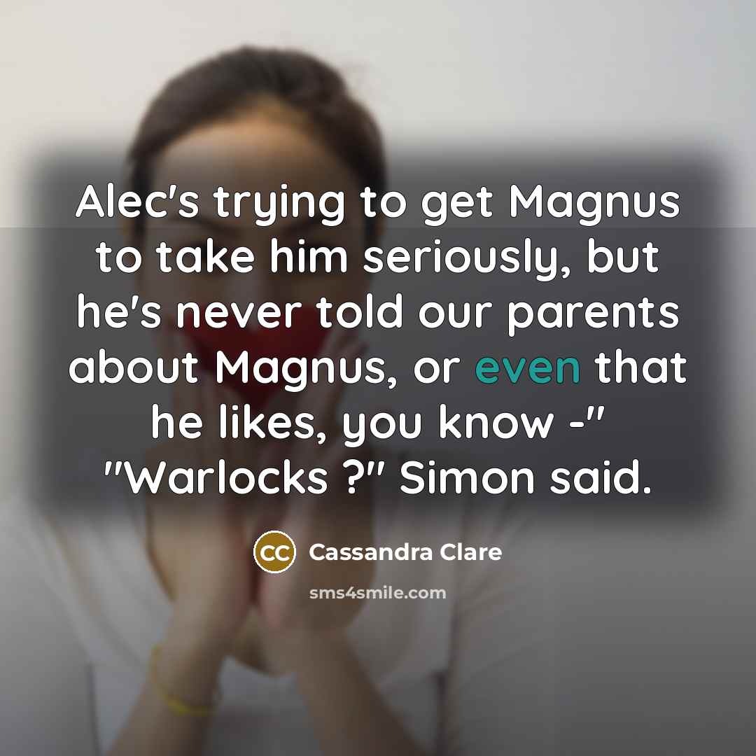 “Alec's trying to get Magnus to take him seriously, but…” quote by Cassandra Clare