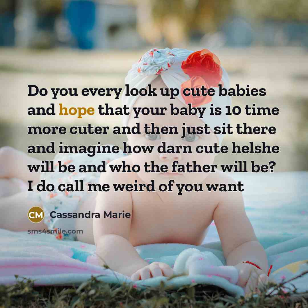 “Do you every look up cute babies and hope that…” quote by Cassandra Marie