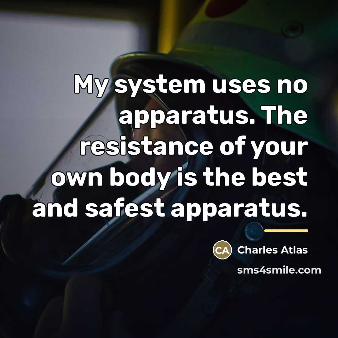 “My system uses no apparatus. The resistance of your own…” quote by Charles Atlas