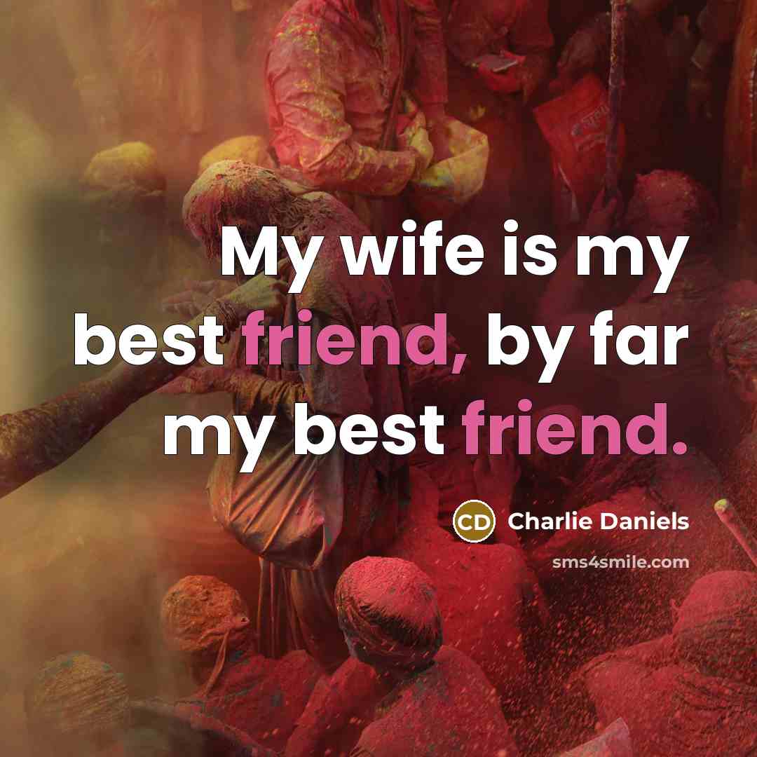 “My wife is my best friend, by far my best…” quote by Charlie Daniels