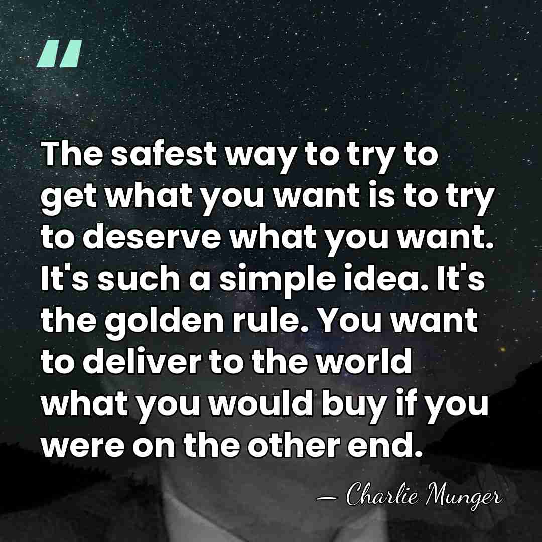 The safest way to try to get what you want is to&hellip; - Charlie Munger