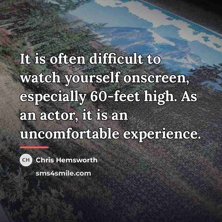 “It is often difficult to watch yourself onscreen, especially 60-feet…” quote by Chris Hemsworth