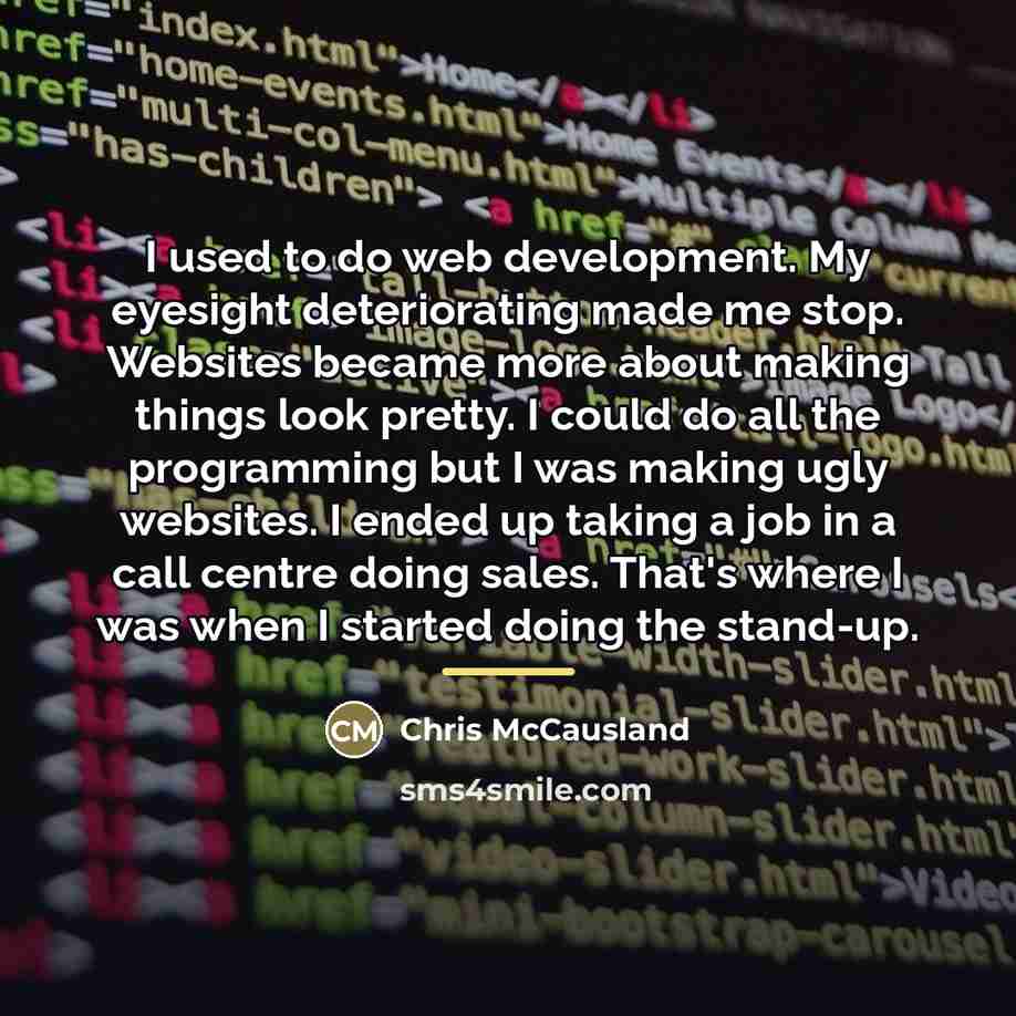 “I used to do web development. My eyesight deteriorating made…” quote by Chris McCausland