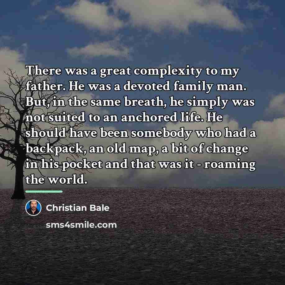 “There was a great complexity to my father. He was…” quote by Christian Bale