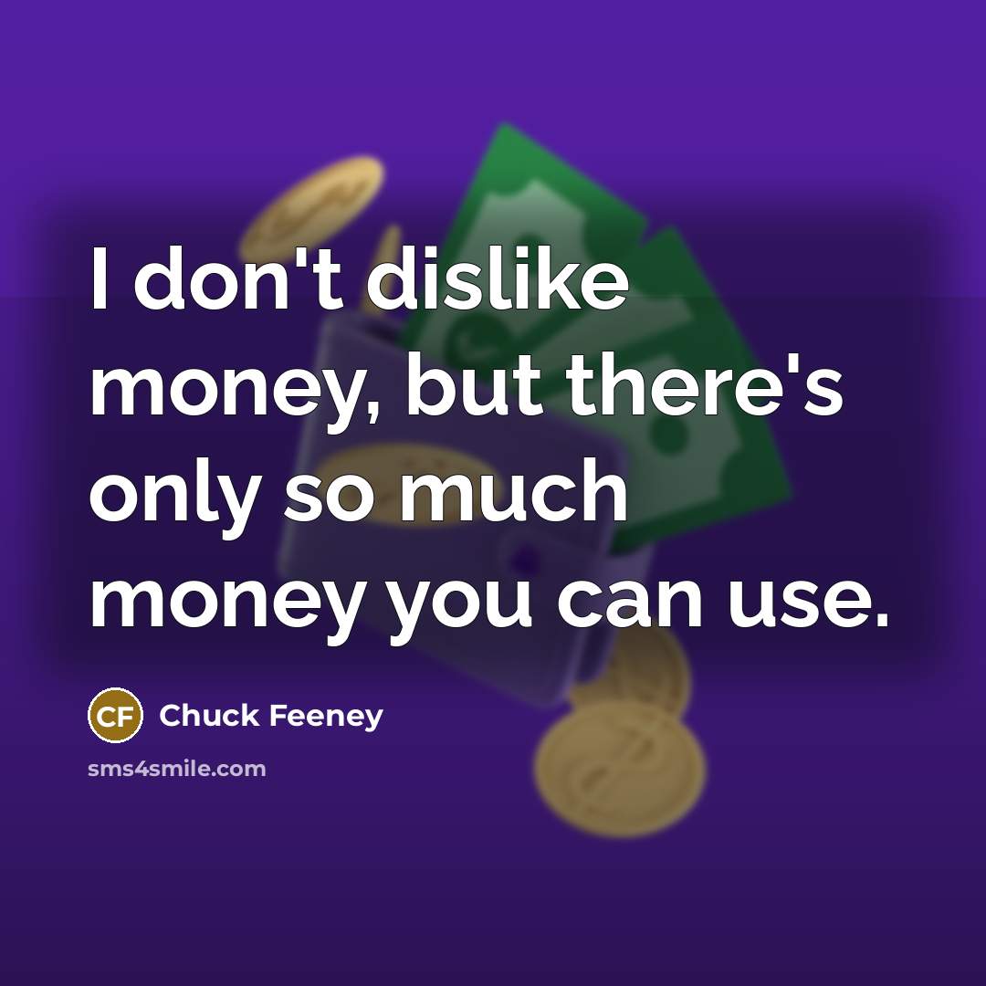 “I don't dislike money, but there's only so much money…” quote by Chuck Feeney