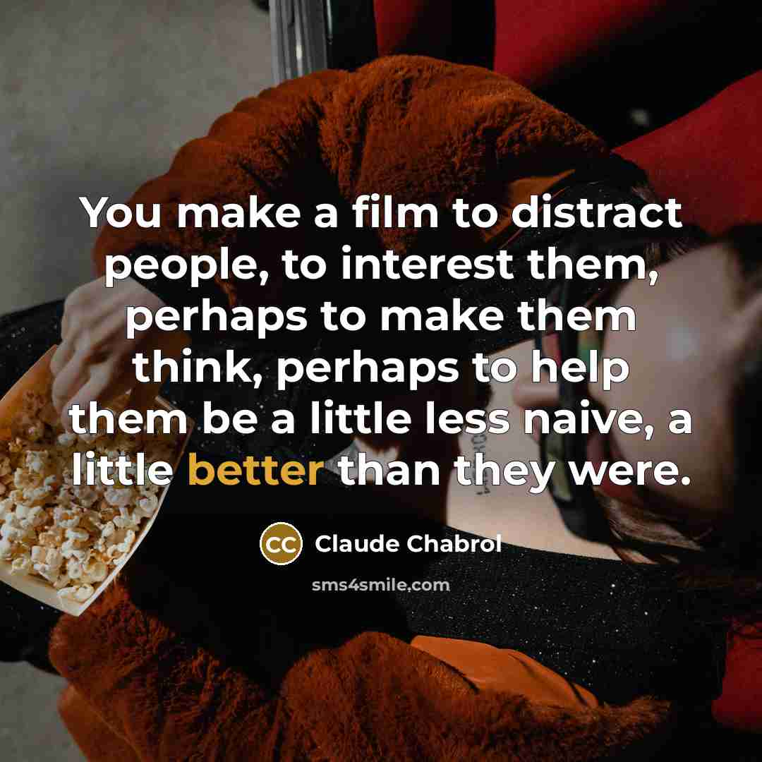“You make a film to distract people, to interest them,…” quote by Claude Chabrol