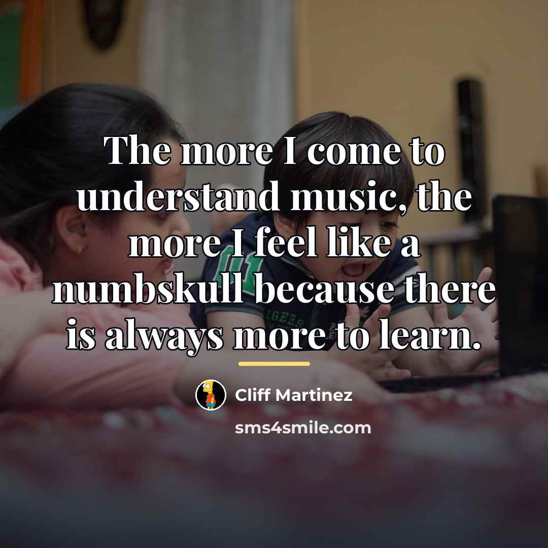 “The more I come to understand music, the more I…” quote by Cliff Martinez