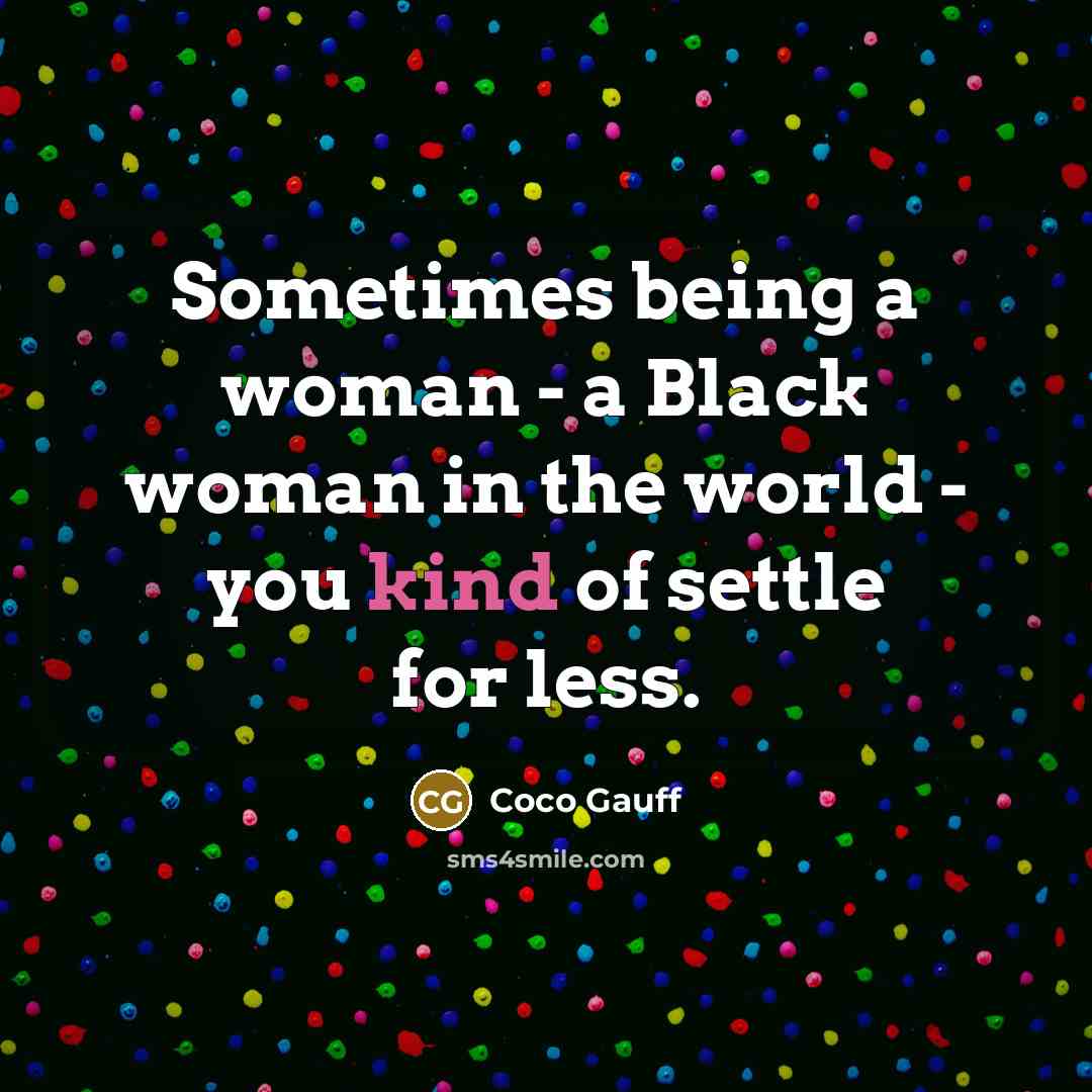 “Sometimes being a woman - a Black woman in the…” quote by Coco Gauff