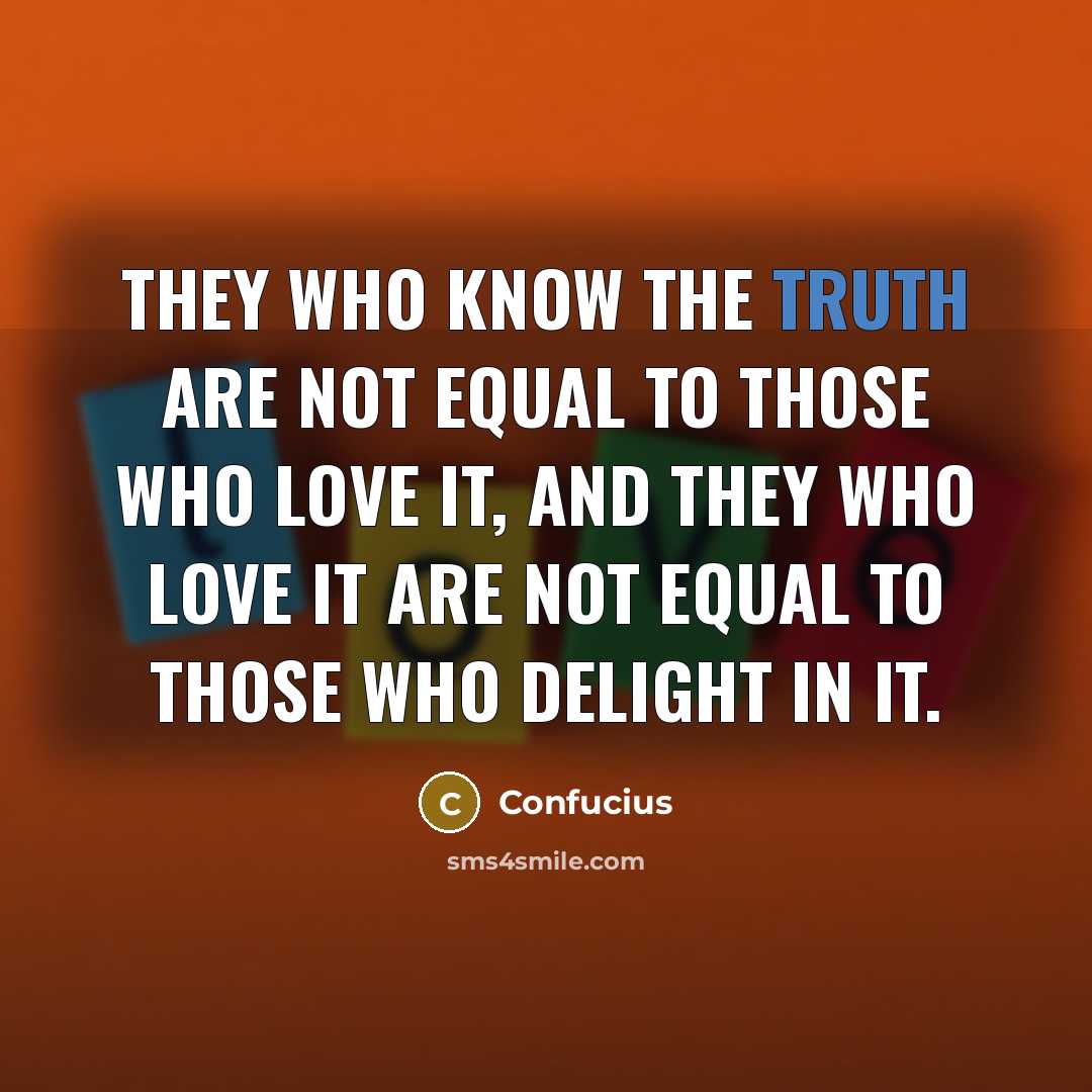“They who know the truth are not equal to those…” quote by Confucius