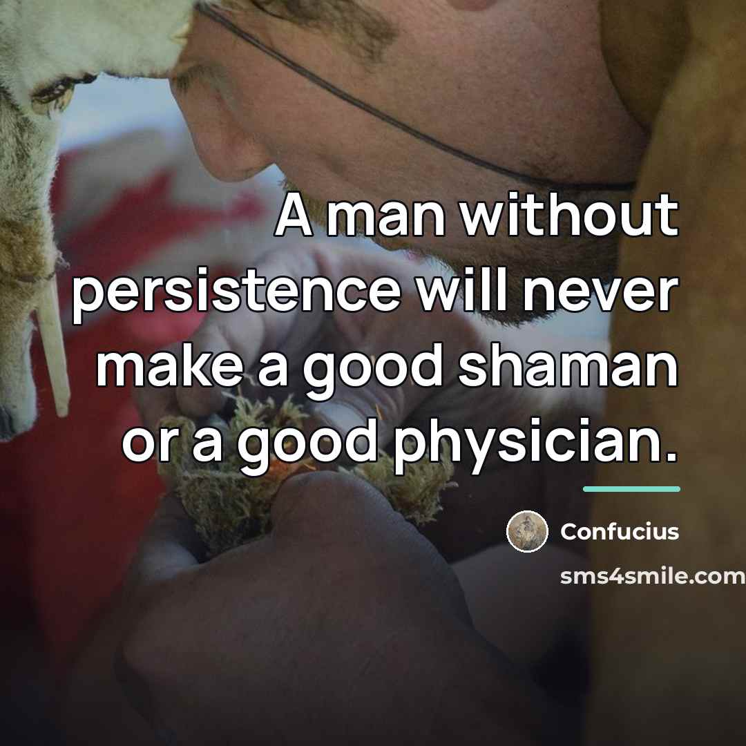 “A man without persistence will never make a good shaman…” quote by Confucius