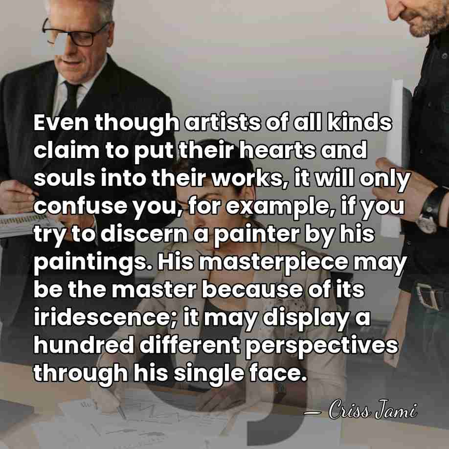 Even though artists of all kinds claim to put their hearts and&hellip; - Criss Jami