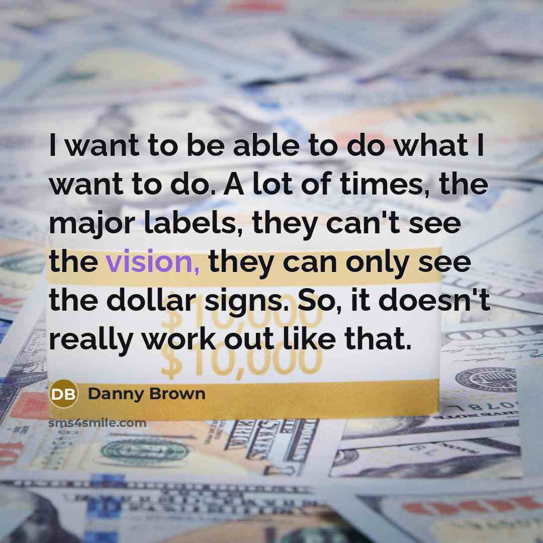 “I want to be able to do what I want…” quote by Danny Brown