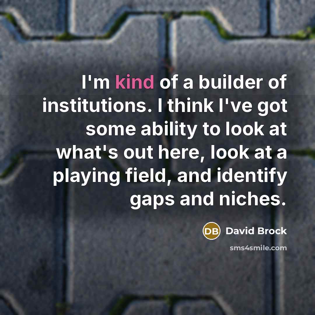 “I'm kind of a builder of institutions. I think I've…” quote by David Brock