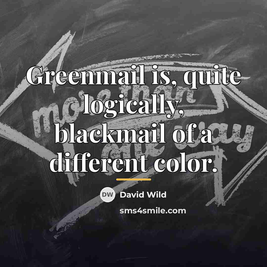 “Greenmail is, quite logically, blackmail of a different color.…” quote by David Wild