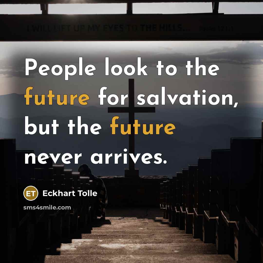 “People look to the future for salvation, but the future…” quote by Eckhart Tolle