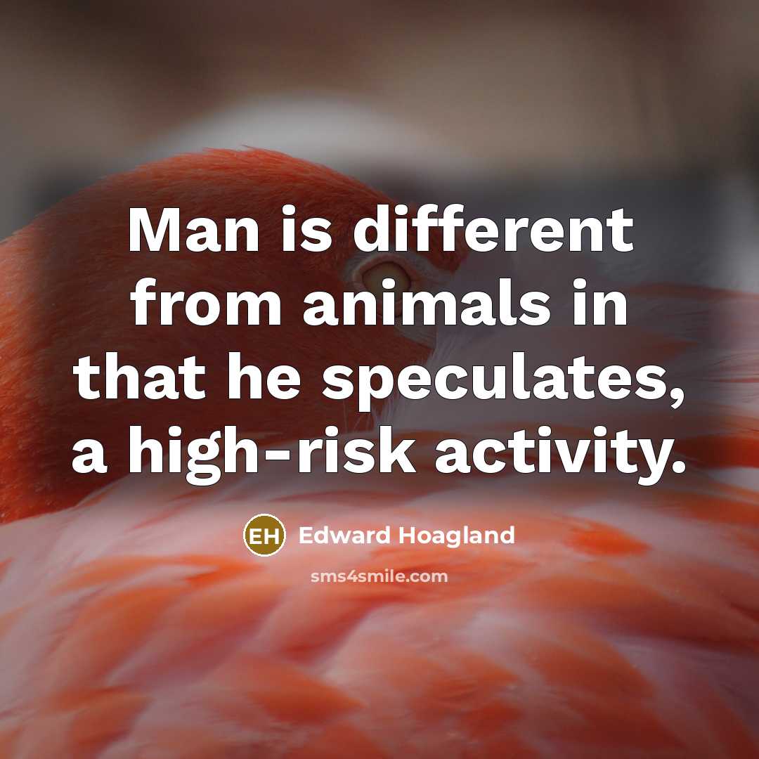 “Man is different from animals in that he speculates, a…” quote by Edward Hoagland