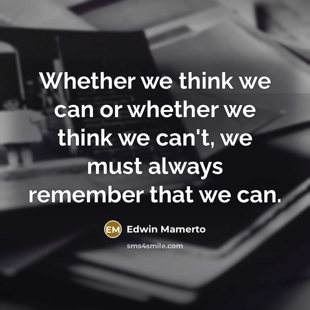 “Whether we think we can or whether we think we…” quote by Edwin Mamerto