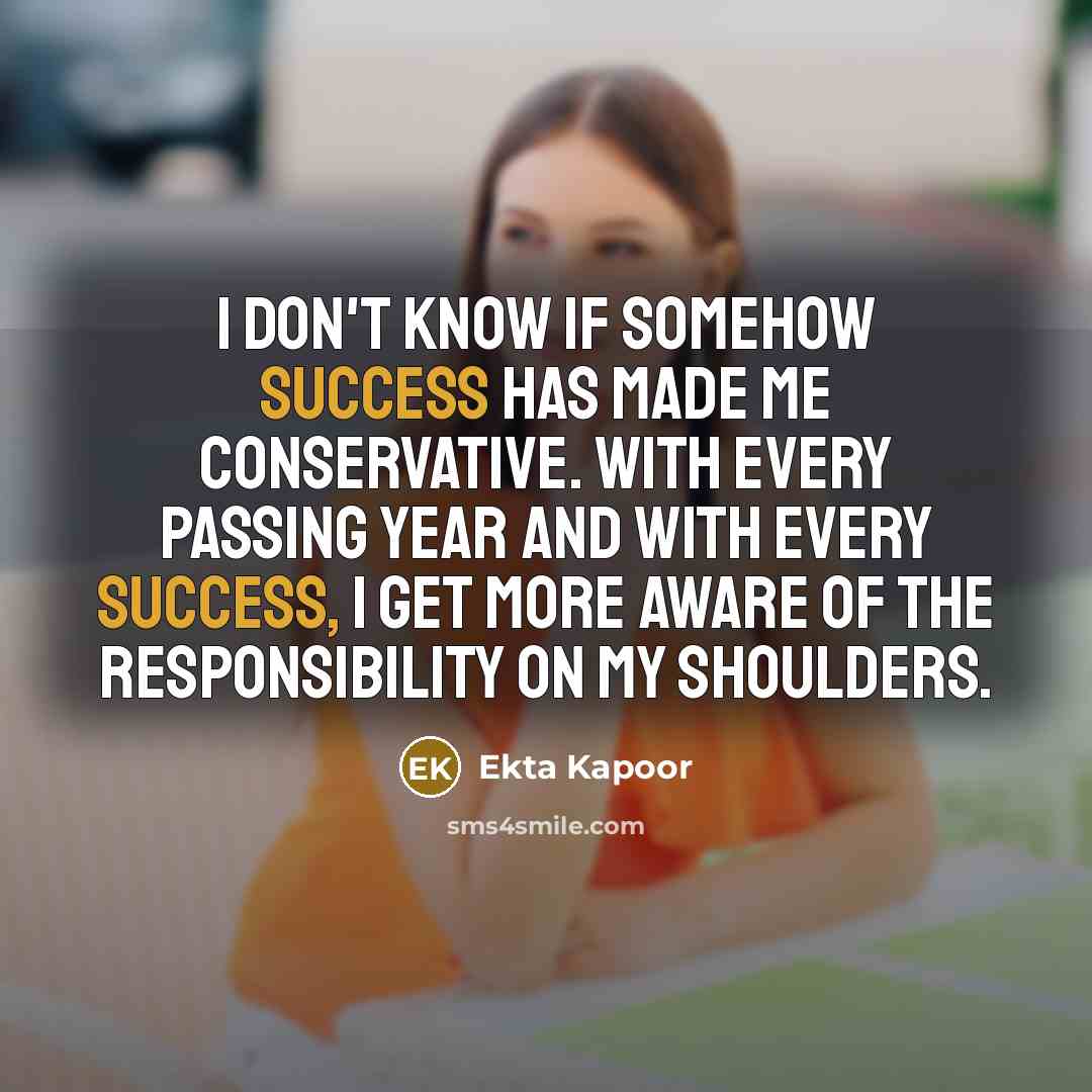 “I don't know if somehow success has made me conservative.…” quote by Ekta Kapoor