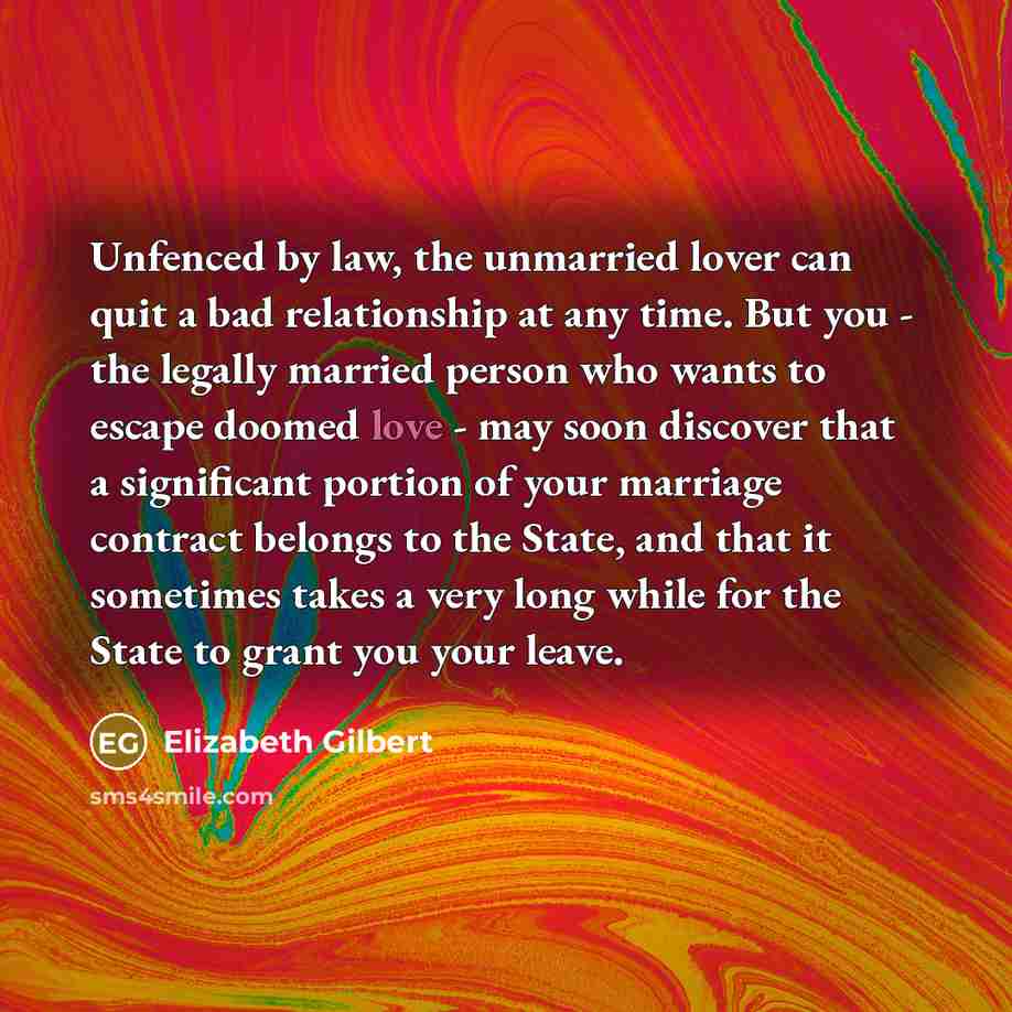 “Unfenced by law, the unmarried lover can quit a bad…” quote by Elizabeth Gilbert